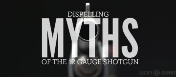 Dispelling Myths of the 12 Gauge Shotgun